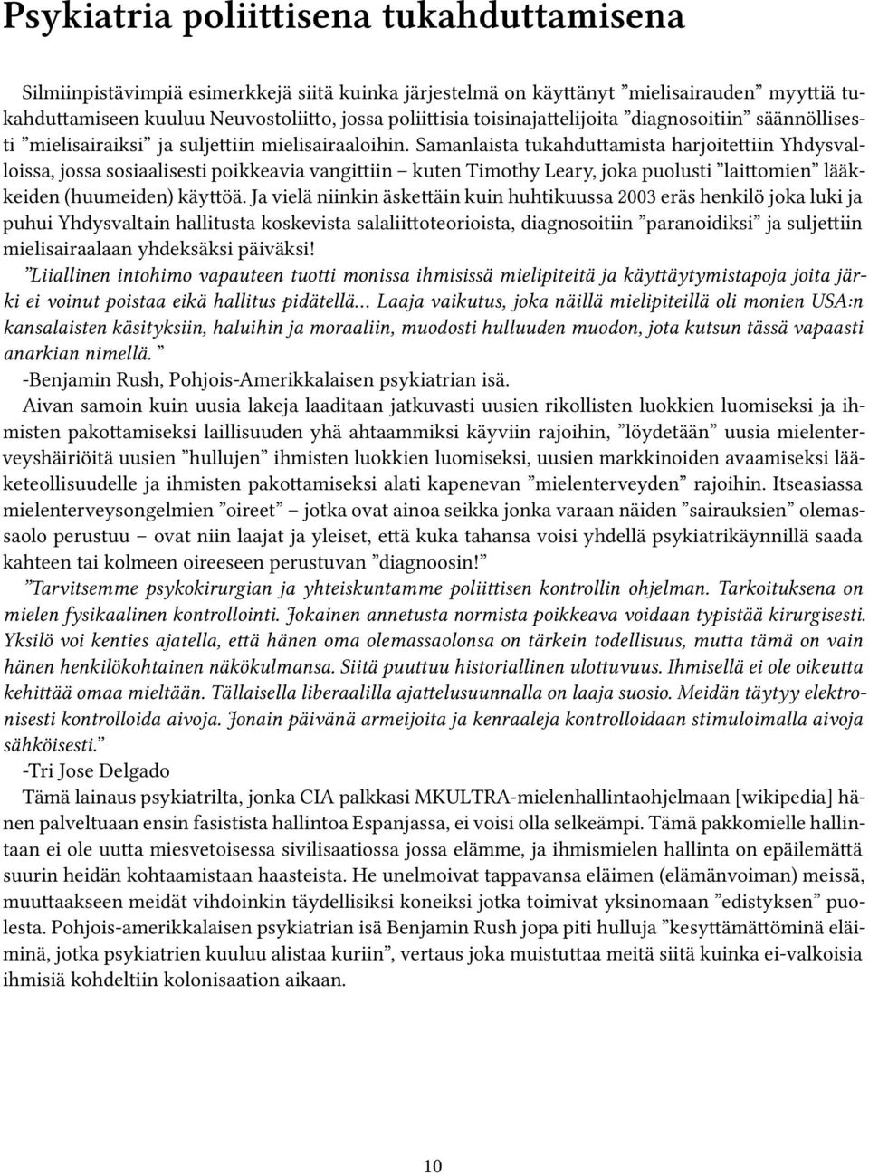 Samanlaista tukahduttamista harjoitettiin Yhdysvalloissa, jossa sosiaalisesti poikkeavia vangittiin kuten Timothy Leary, joka puolusti laittomien lääkkeiden (huumeiden) käyttöä.