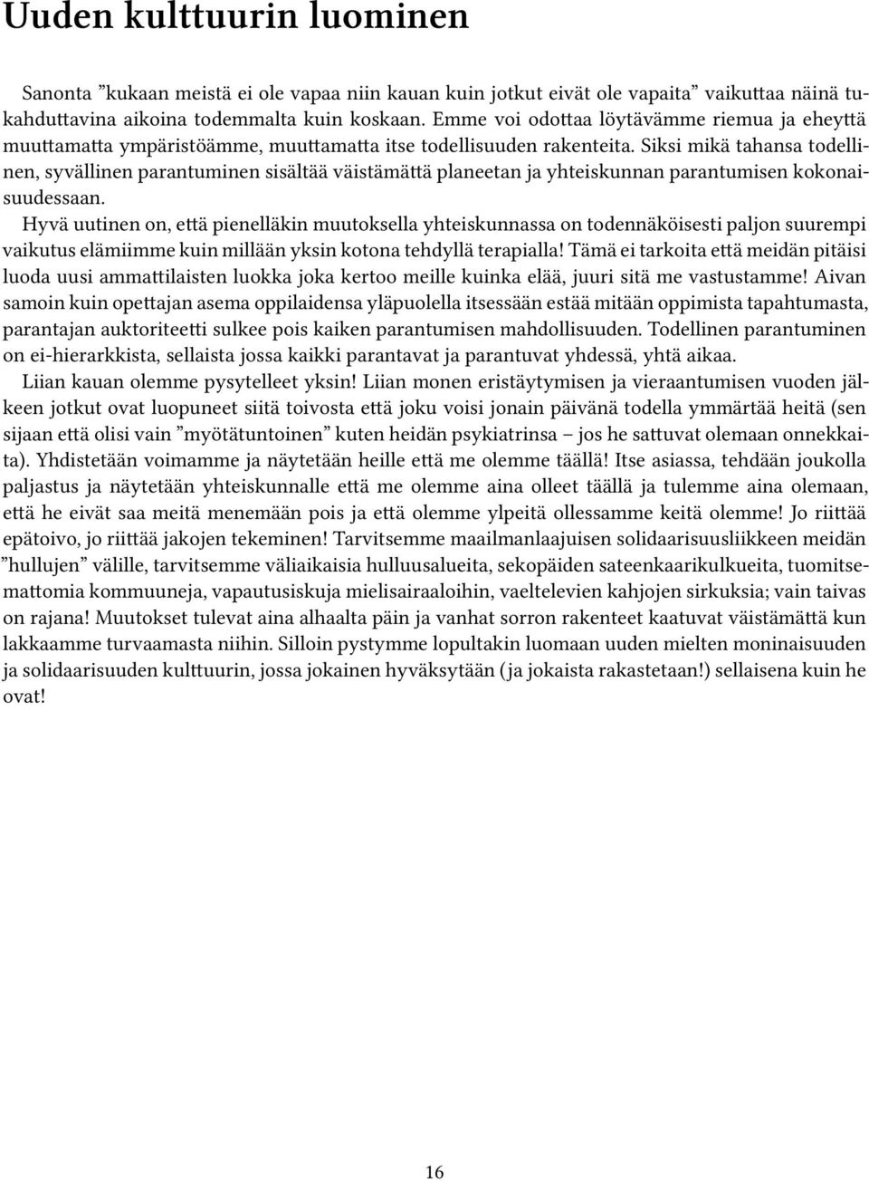 Siksi mikä tahansa todellinen, syvällinen parantuminen sisältää väistämättä planeetan ja yhteiskunnan parantumisen kokonaisuudessaan.