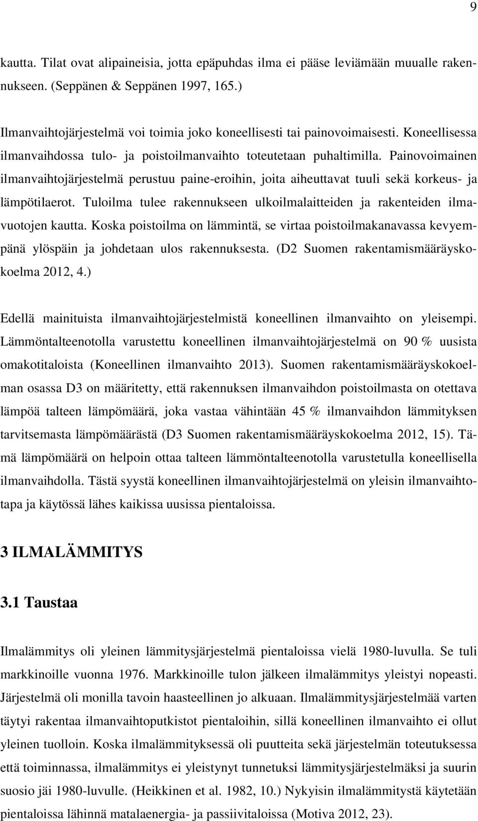 Painovoimainen ilmanvaihtojärjestelmä perustuu paine-eroihin, joita aiheuttavat tuuli sekä korkeus- ja lämpötilaerot. Tuloilma tulee rakennukseen ulkoilmalaitteiden ja rakenteiden ilmavuotojen kautta.