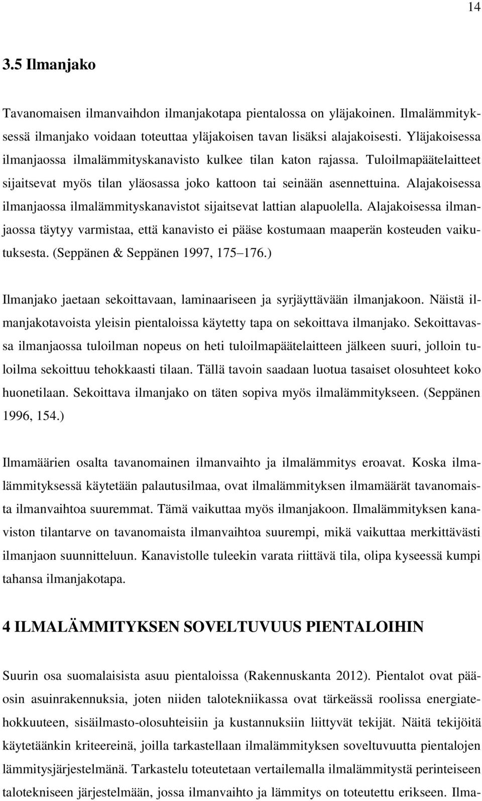 Alajakoisessa ilmanjaossa ilmalämmityskanavistot sijaitsevat lattian alapuolella. Alajakoisessa ilmanjaossa täytyy varmistaa, että kanavisto ei pääse kostumaan maaperän kosteuden vaikutuksesta.