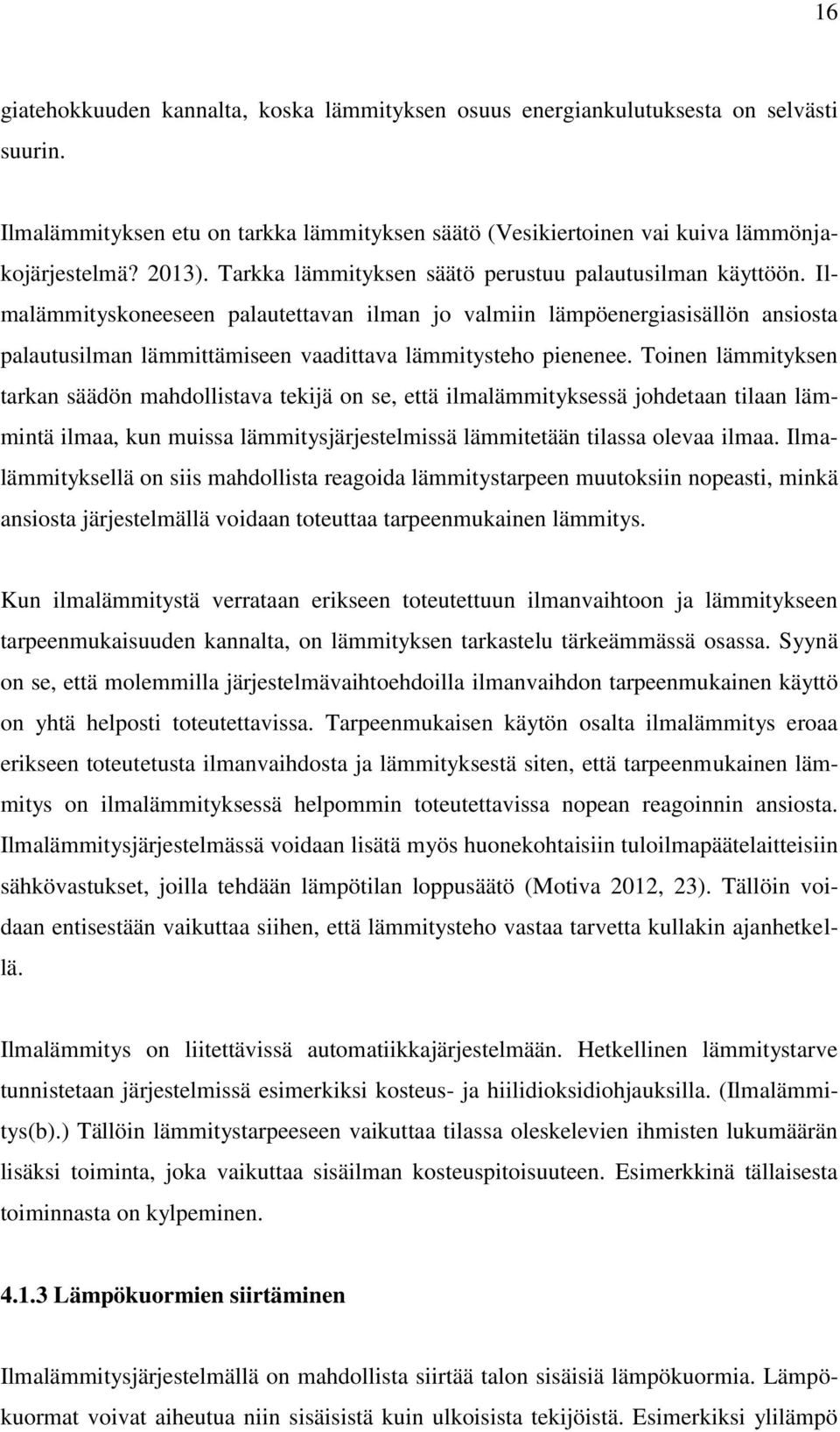 Ilmalämmityskoneeseen palautettavan ilman jo valmiin lämpöenergiasisällön ansiosta palautusilman lämmittämiseen vaadittava lämmitysteho pienenee.