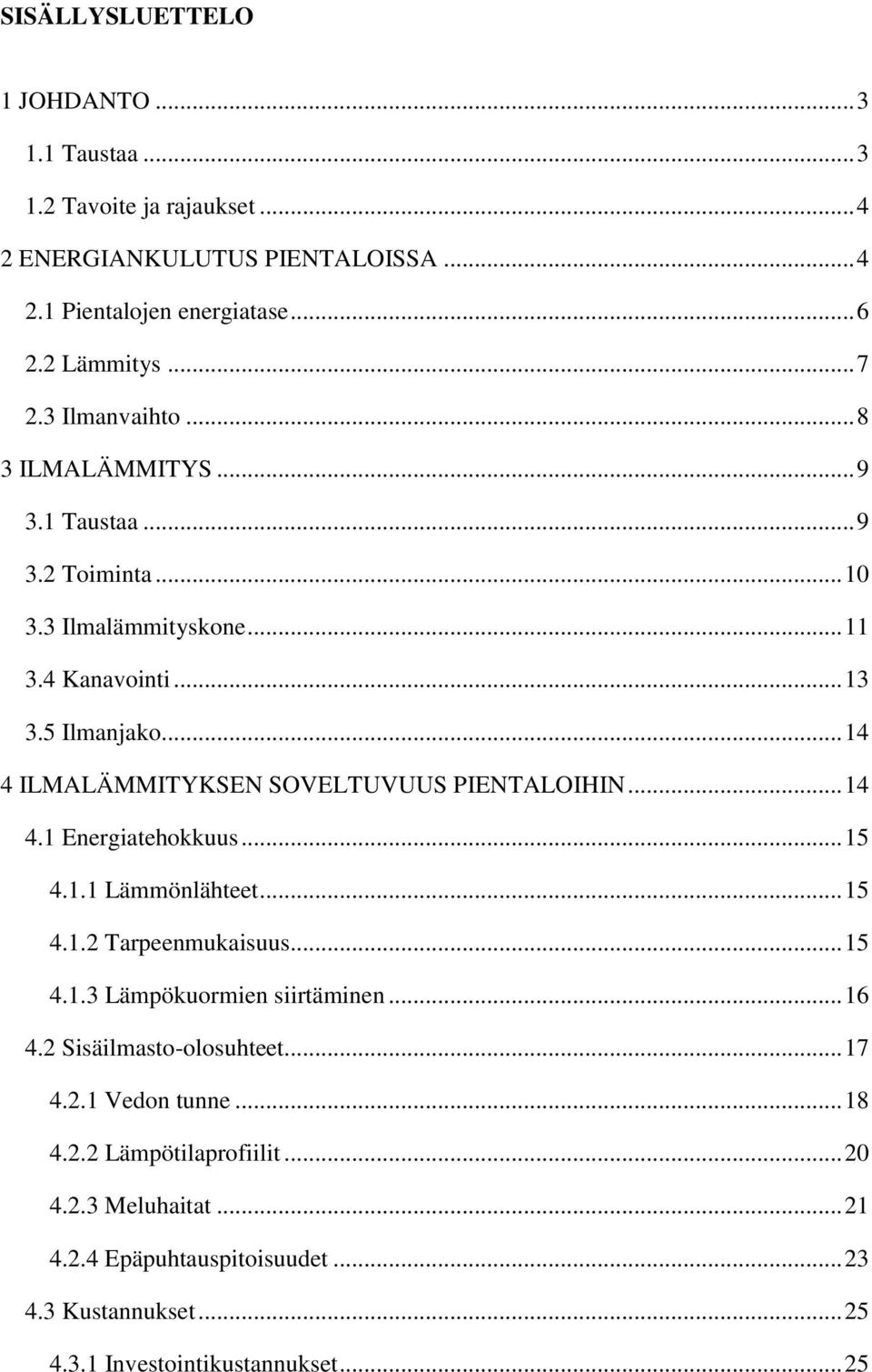 .. 14 4 ILMALÄMMITYKSEN SOVELTUVUUS PIENTALOIHIN... 14 4.1 Energiatehokkuus... 15 4.1.1 Lämmönlähteet... 15 4.1.2 Tarpeenmukaisuus... 15 4.1.3 Lämpökuormien siirtäminen.