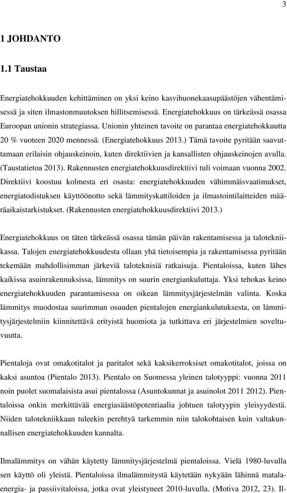 ) Tämä tavoite pyritään saavuttamaan erilaisin ohjauskeinoin, kuten direktiivien ja kansallisten ohjauskeinojen avulla. (Taustatietoa 2013).