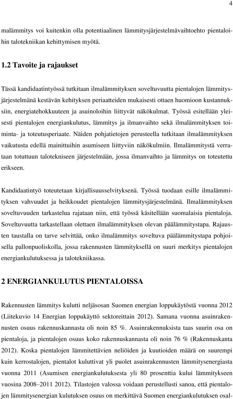 energiatehokkuuteen ja asuinoloihin liittyvät näkökulmat. Työssä esitellään yleisesti pientalojen energiankulutus, lämmitys ja ilmanvaihto sekä ilmalämmityksen toiminta- ja toteutusperiaate.