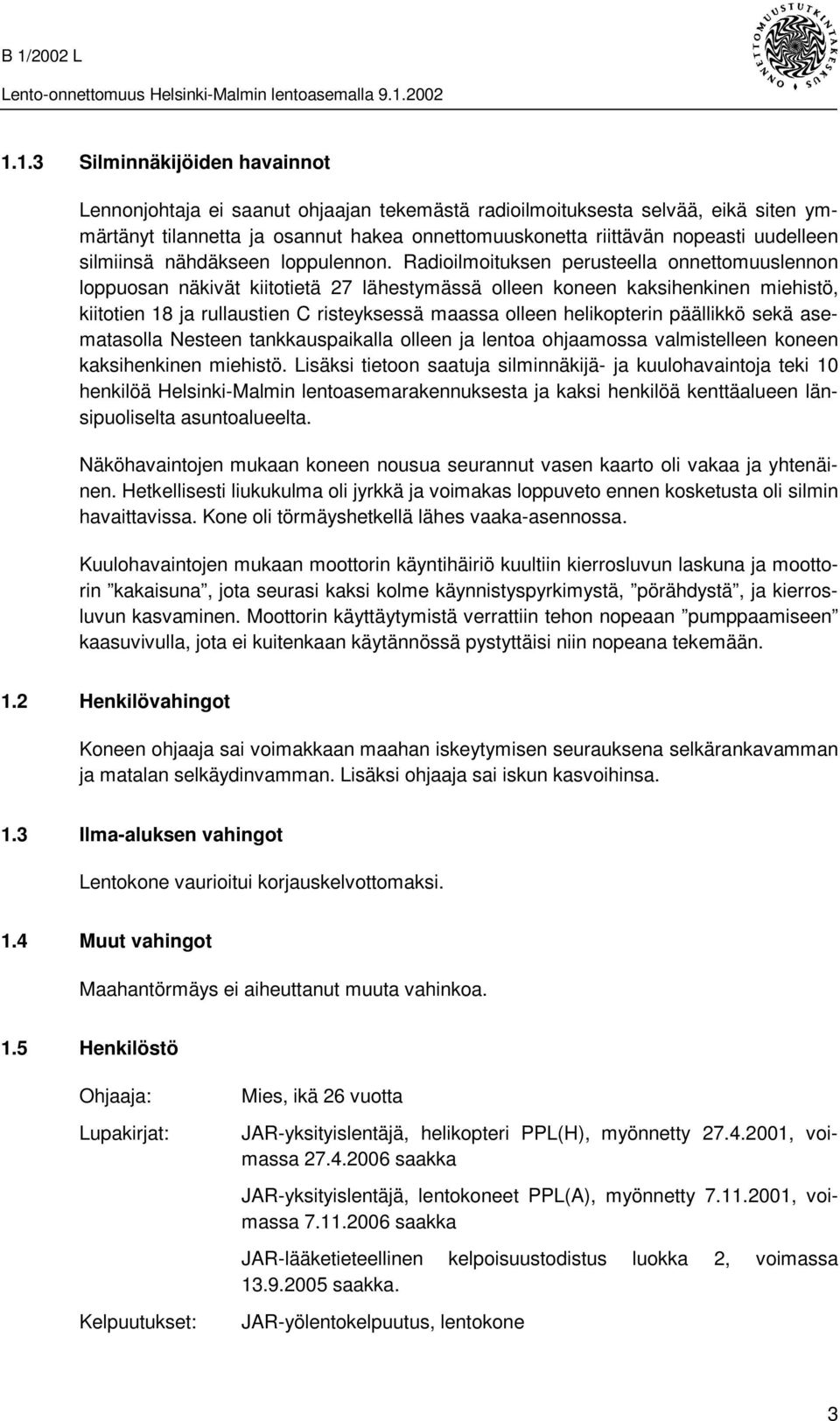 Radioilmoituksen perusteella onnettomuuslennon loppuosan näkivät kiitotietä 27 lähestymässä olleen koneen kaksihenkinen miehistö, kiitotien 18 ja rullaustien C risteyksessä maassa olleen helikopterin