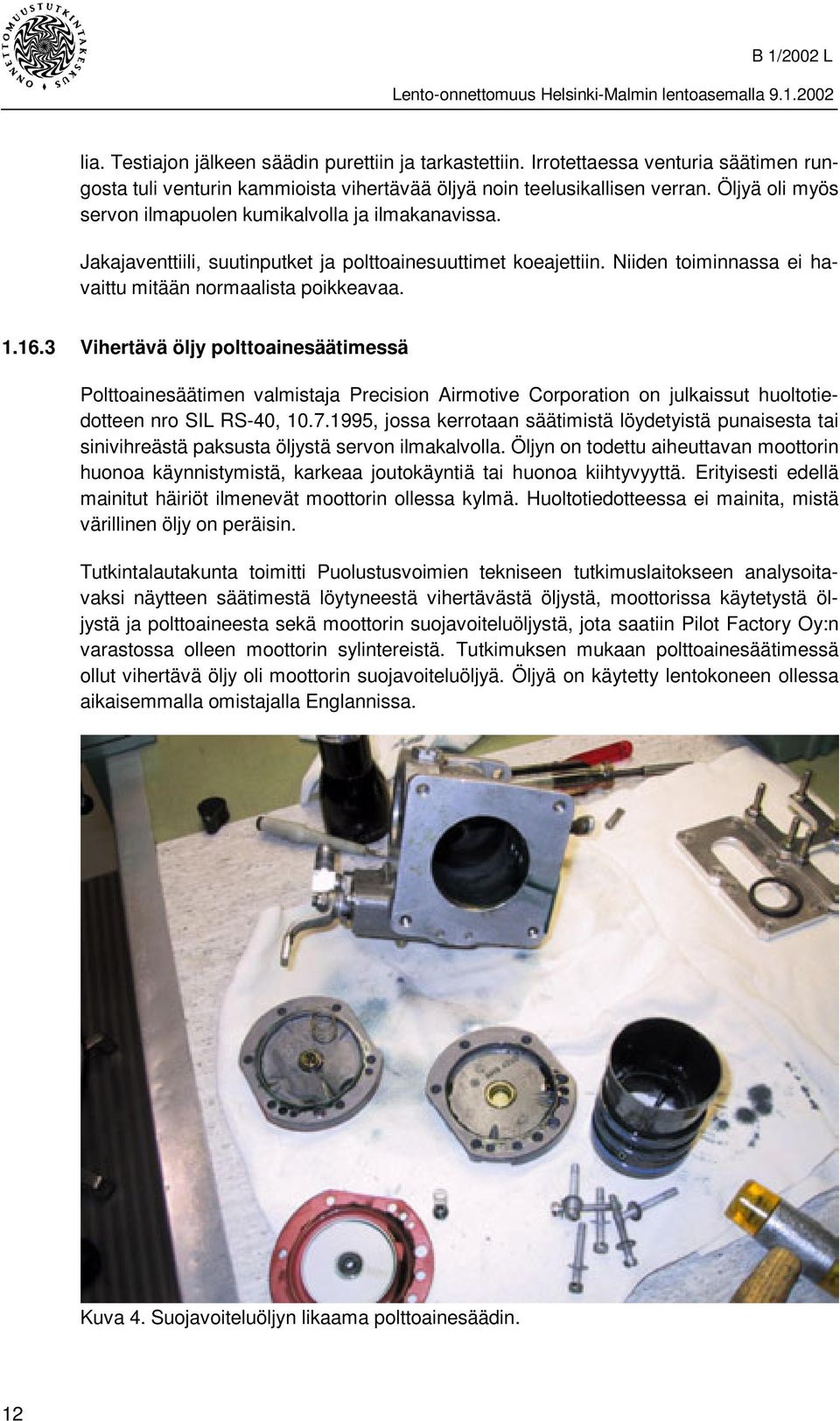 3 Vihertävä öljy polttoainesäätimessä Polttoainesäätimen valmistaja Precision Airmotive Corporation on julkaissut huoltotiedotteen nro SIL RS-40, 10.7.