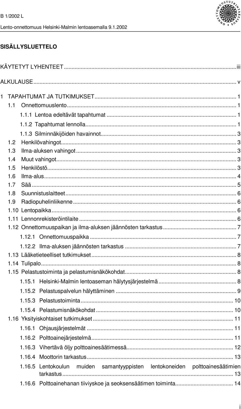 .. 6 1.11 Lennonrekisteröintilaite... 6 1.12 Onnettomuuspaikan ja ilma-aluksen jäännösten tarkastus... 7 1.12.1 Onnettomuuspaikka... 7 1.12.2 Ilma-aluksen jäännösten tarkastus... 7 1.13 Lääketieteelliset tutkimukset.