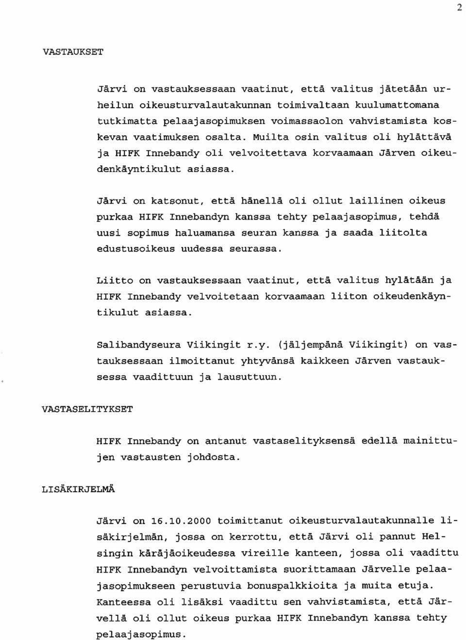 Järvi on katsonut, että hänellä oli ollut laillinen oikeus purkaa HIFK Innebandyn kanssa tehty pelaajasopimus, tehdä uusi sopimus haluamansa seuran kanssa ja saada liitolta edustusoikeus uudessa