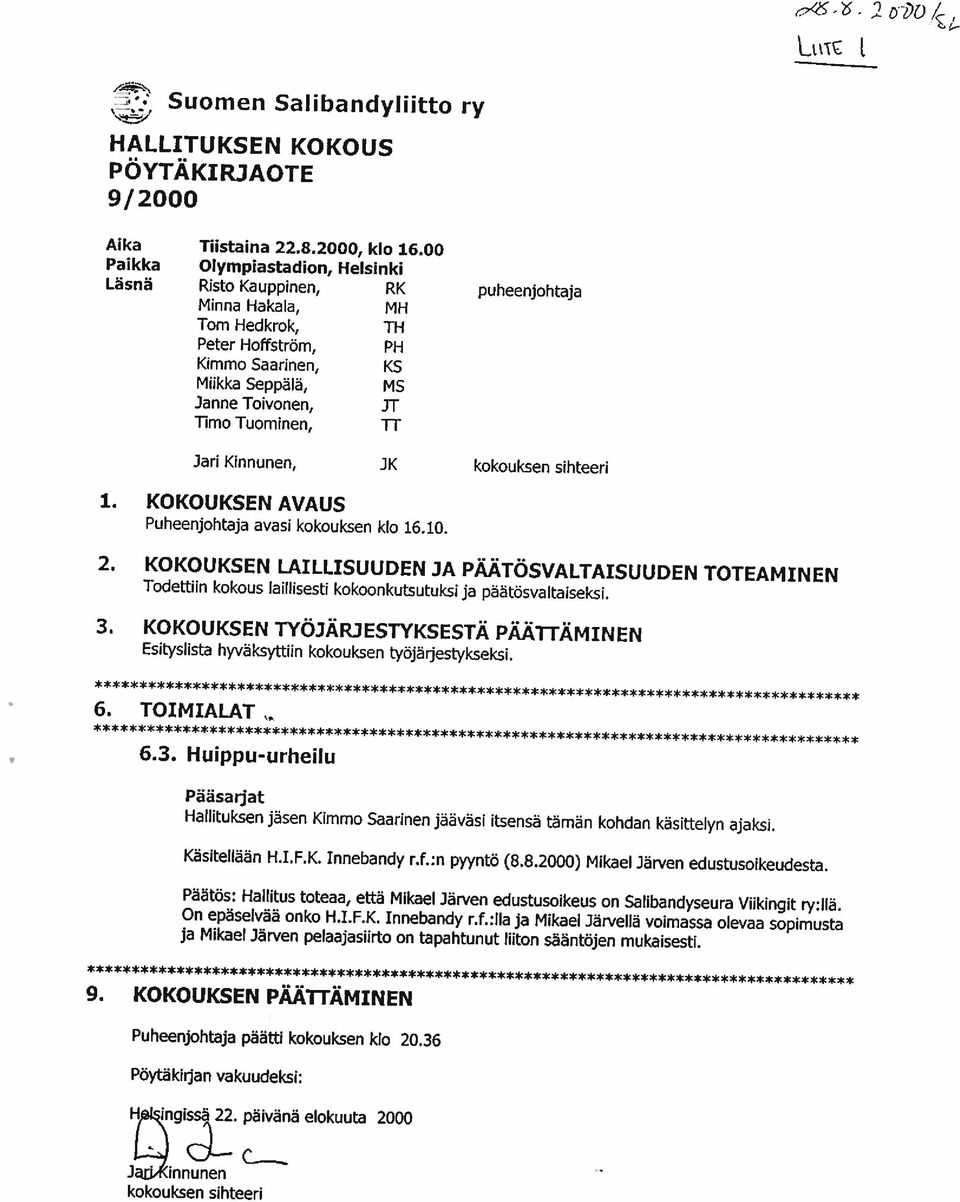 Peter Hoffström, PH Kimmo Saarinen, KS MUkka Seppälä, MS Janne Toivonen, JT Timo Tuominen, TT Jari Kinnunen, ix kokouksen sihteeri 1. KOKOUKSEN AVAUS Puheenjohtaja avasi kokouksen klo 16.10. 2.