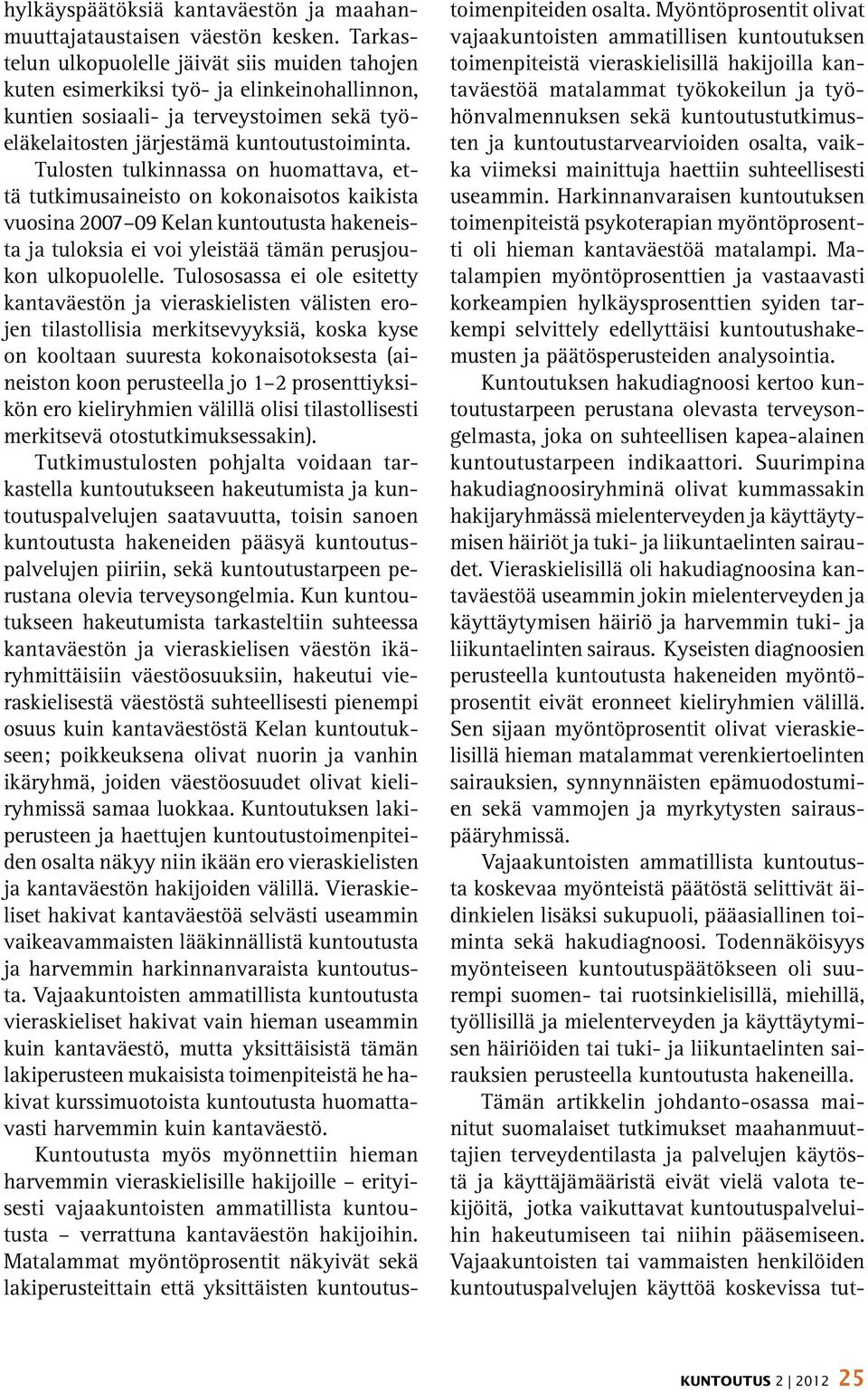 Tulosten tulkinnassa on huomattava, että tutkimusaineisto on kokonaisotos kaikista vuosina 2007 09 Kelan kuntoutusta hakeneista ja tuloksia ei voi yleistää tämän perusjoukon ulkopuolelle.