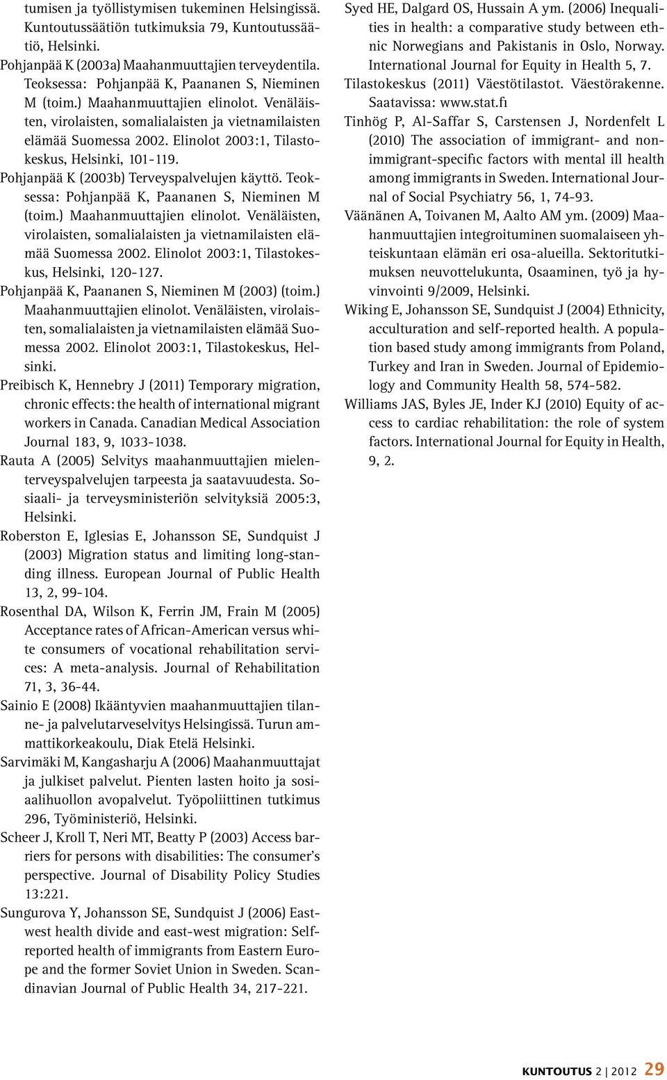 Elinolot 2003:1, Tilastokeskus, Helsinki, 101-119. Pohjanpää K (2003b) Terveyspalvelujen käyttö.  Elinolot 2003:1, Tilastokeskus, Helsinki, 120-127. Pohjanpää K, Paananen S, Nieminen M (2003) (toim.