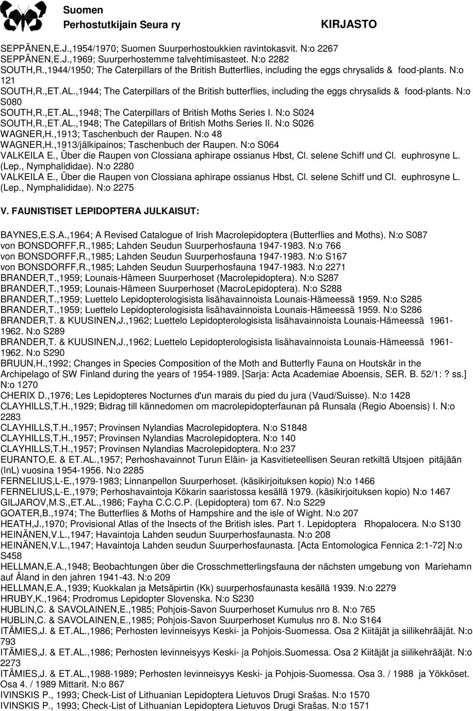 ,1944; The Caterpillars of the British butterflies, including the eggs chrysalids & food-plants. N:o S080 SOUTH,R.,ET.AL.,1948; The Caterpillars of British Moths Series I. N:o S024 SOUTH,R.,ET.AL.,1948; The Catepillars of British Moths Series II.