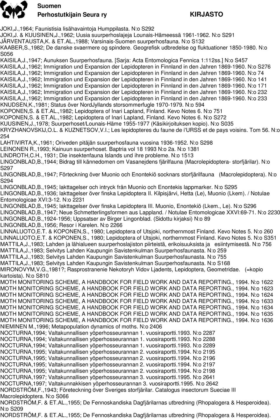 [Sarja: Acta Entomologica Fennica 1:112ss.] N:o S457 KAISILA,J.,1962; Immigration und Expansion der Lepidopteren in Finnland in den Jahren 1869-1960. N:o S276 KAISILA,J.