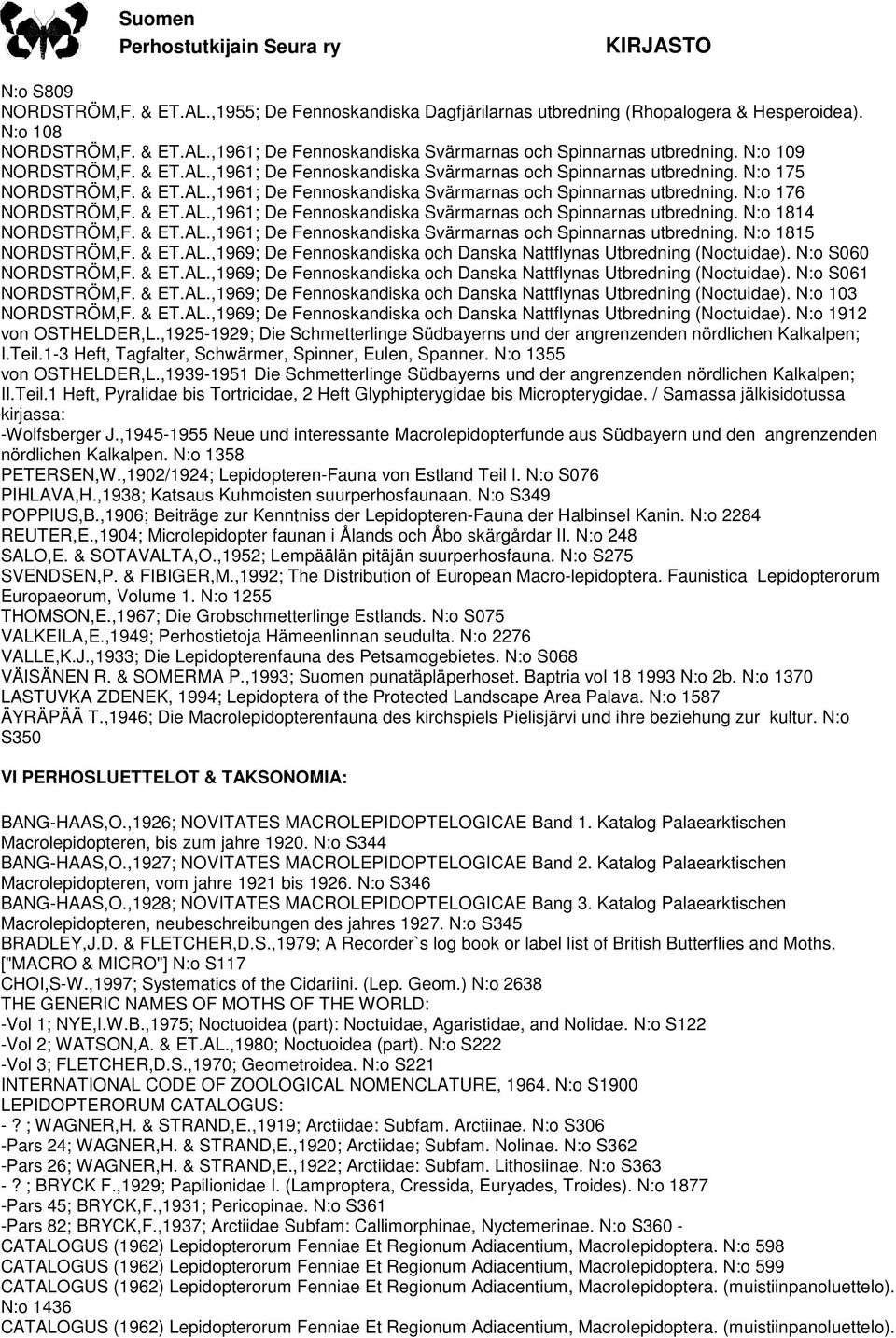 & ET.AL.,1961; De Fennoskandiska Svärmarnas och Spinnarnas utbredning. N:o 1814 NORDSTRÖM,F. & ET.AL.,1961; De Fennoskandiska Svärmarnas och Spinnarnas utbredning. N:o 1815 NORDSTRÖM,F. & ET.AL.,1969; De Fennoskandiska och Danska Nattflynas Utbredning (Noctuidae).