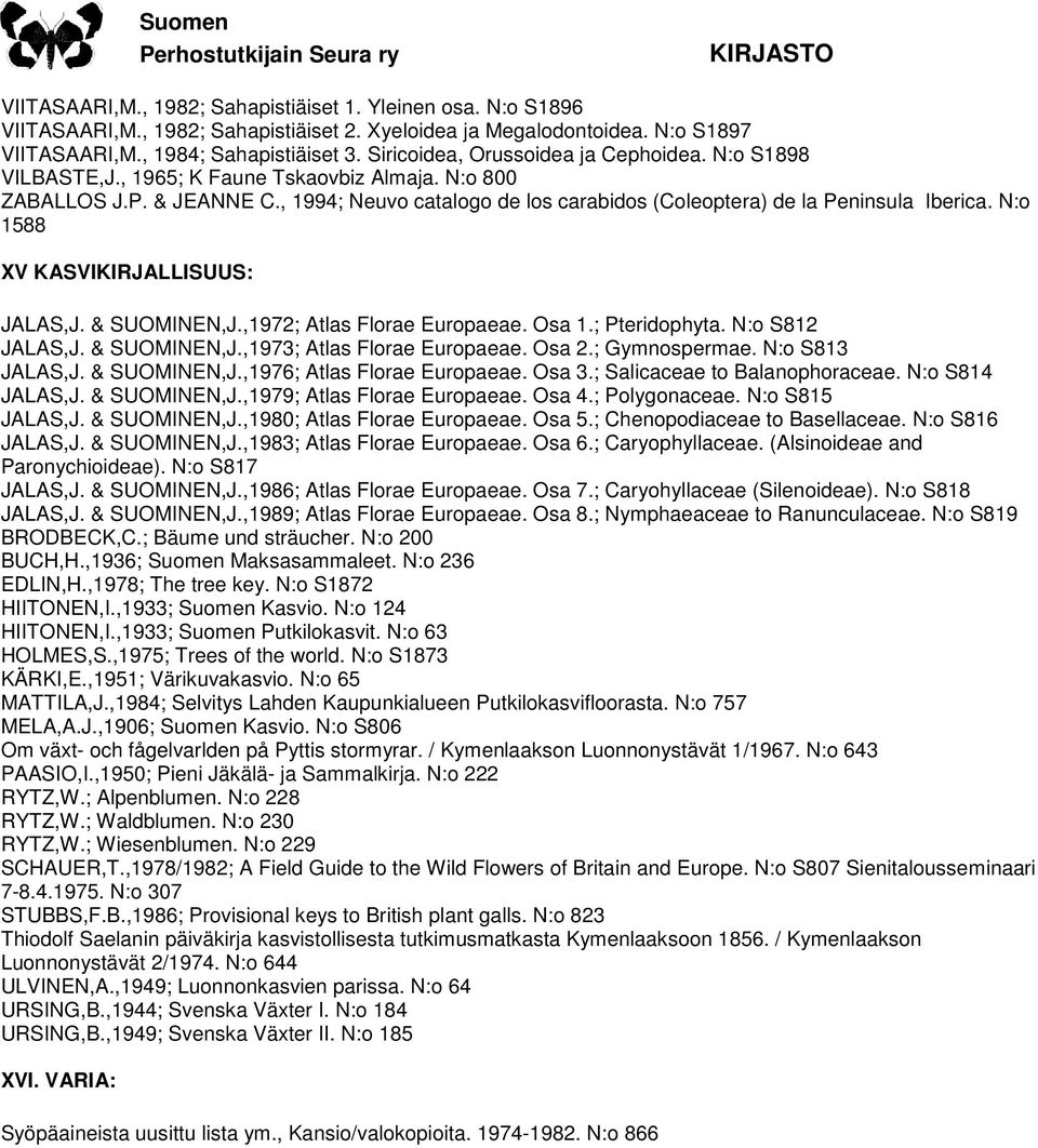 , 1994; Neuvo catalogo de los carabidos (Coleoptera) de la Peninsula Iberica. N:o 1588 XV KASVIKIRJALLISUUS: JALAS,J. & SUOMINEN,J.,1972; Atlas Florae Europaeae. Osa 1.; Pteridophyta.