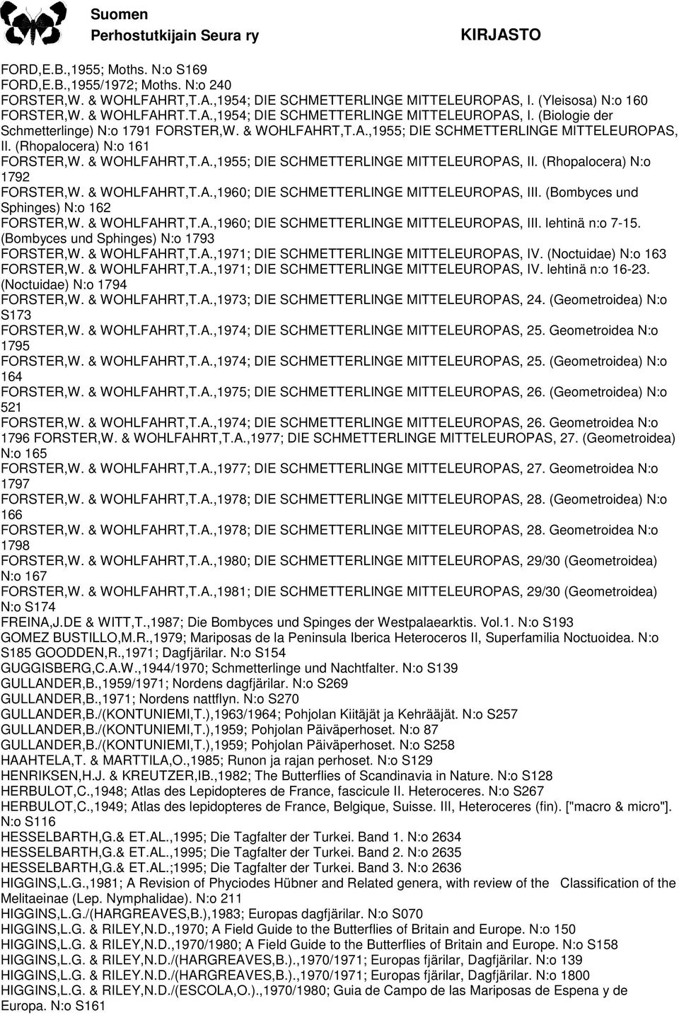 & WOHLFAHRT,T.A.,1960; DIE SCHMETTERLINGE MITTELEUROPAS, III. (Bombyces und Sphinges) N:o 162 FORSTER,W. & WOHLFAHRT,T.A.,1960; DIE SCHMETTERLINGE MITTELEUROPAS, III. lehtinä n:o 7-15.