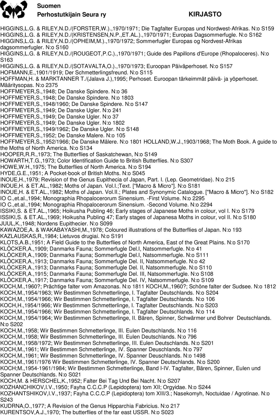 N:o S163 HIGGINS,L.G. & RILEY,N.D./(SOTAVALTA,O.).,1970/1973; Euroopan Päiväperhoset. N:o S157 HOFMANN,E.,1901/1919; Der Schmetterlingsfreund. N:o S115 HOFFMAN,H. & MARKTANNER T./(Jalava J.