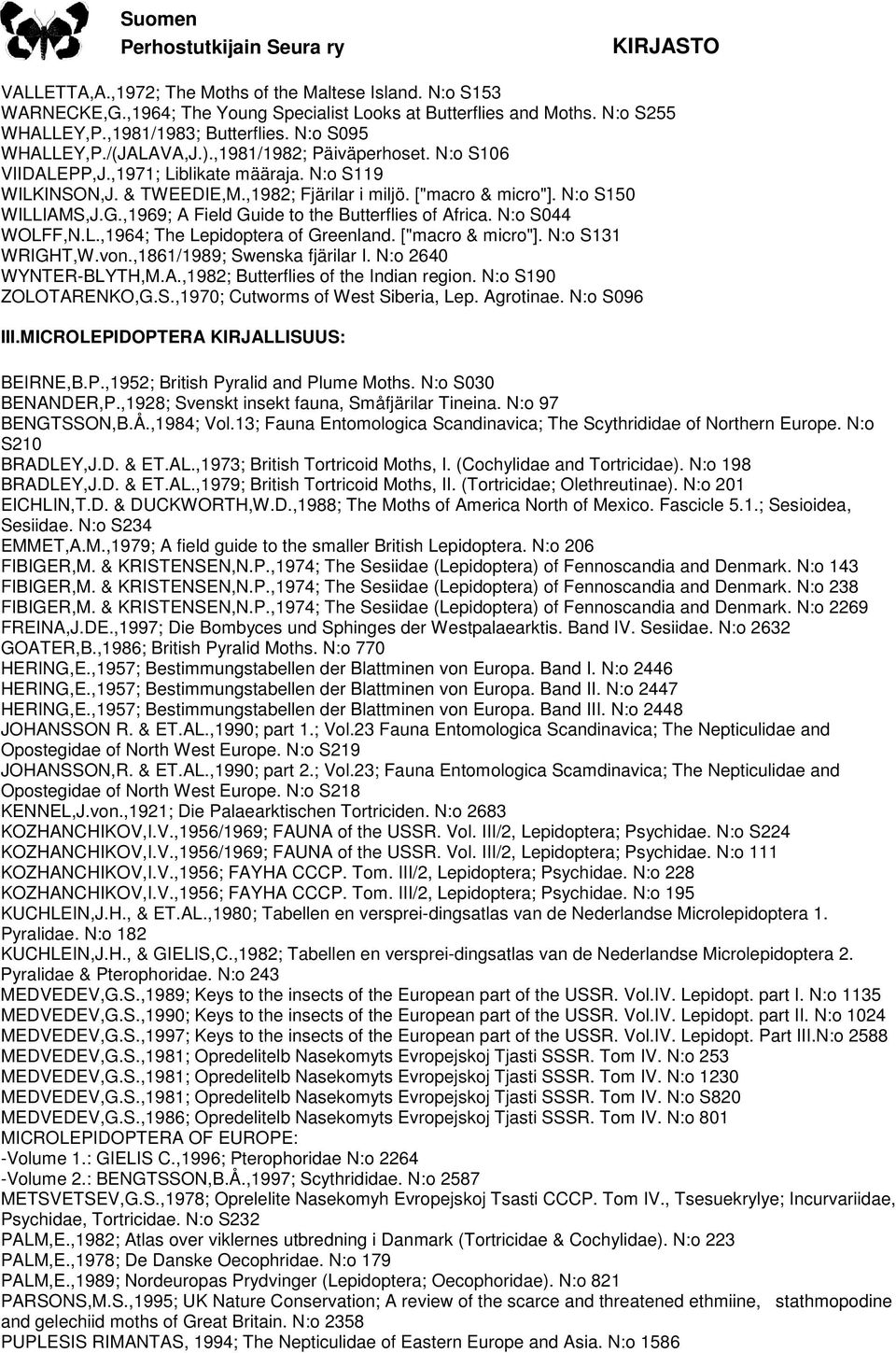 ,1969; A Field Guide to the Butterflies of Africa. N:o S044 WOLFF,N.L.,1964; The Lepidoptera of Greenland. ["macro & micro"]. N:o S131 WRIGHT,W.von.,1861/1989; Swenska fjärilar I.