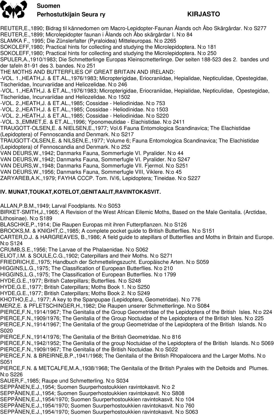 N:o 181 SOKOLEFF,1980; Practical hints for collecting and studying the Microlepidoptera. N:o 250 SPULER,A.,1910/1983; Die Schmetterlinge Europas Kleinscmetterlinge. Der seiten 188-523 des 2.
