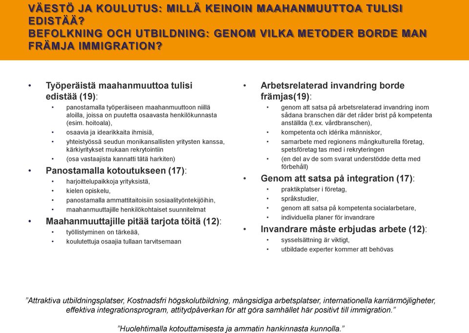 hoitoala), osaavia ja idearikkaita ihmisiä, yhteistyössä seudun monikansallisten yritysten kanssa, kärkiyritykset mukaan rekrytointiin (osa vastaajista kannatti tätä harkiten) Panostamalla