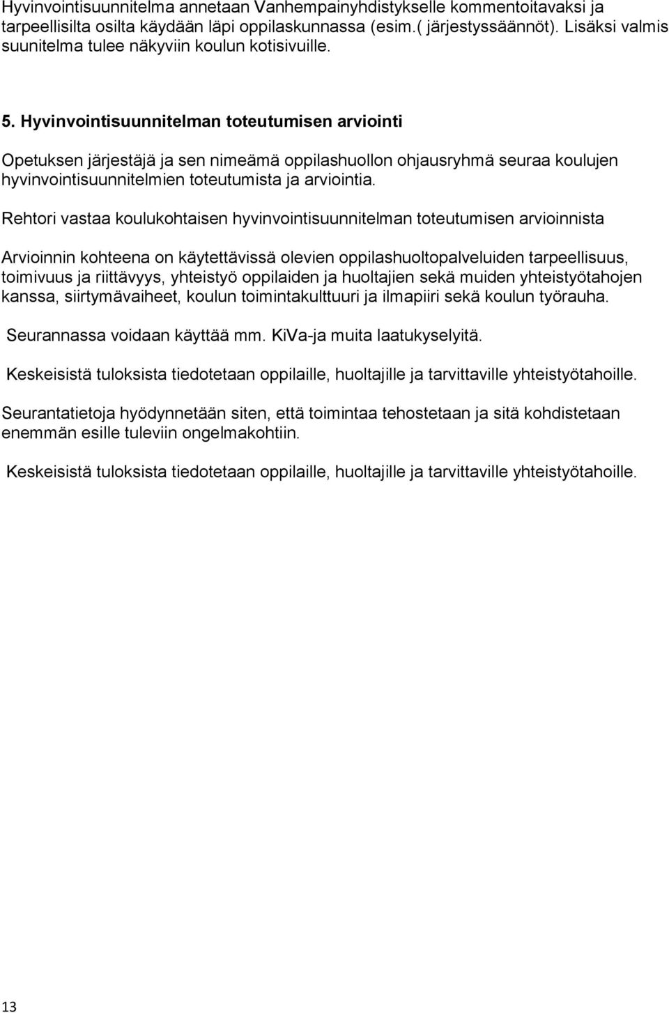 Hyvinvointisuunnitelman toteutumisen arviointi Opetuksen järjestäjä ja sen nimeämä oppilashuollon ohjausryhmä seuraa koulujen hyvinvointisuunnitelmien toteutumista ja arviointia.