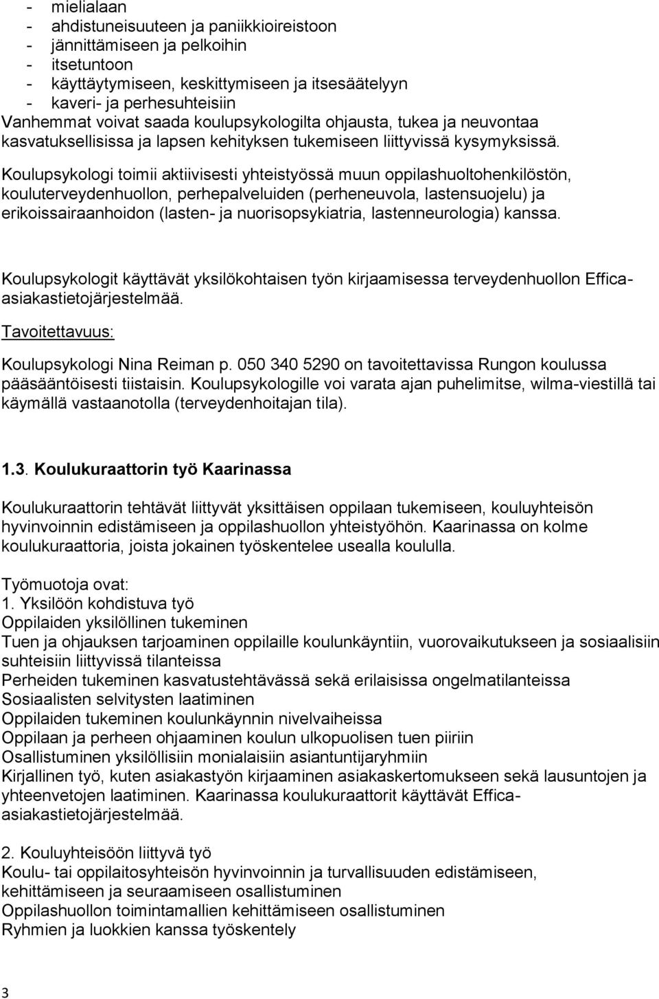 Koulupsykologi toimii aktiivisesti yhteistyössä muun oppilashuoltohenkilöstön, kouluterveydenhuollon, perhepalveluiden (perheneuvola, lastensuojelu) ja erikoissairaanhoidon (lasten- ja