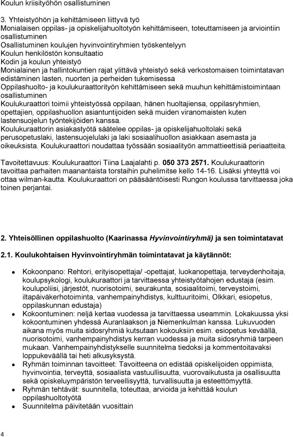 työskentelyyn Koulun henkilöstön konsultaatio Kodin ja koulun yhteistyö Monialainen ja hallintokuntien rajat ylittävä yhteistyö sekä verkostomaisen toimintatavan edistäminen lasten, nuorten ja