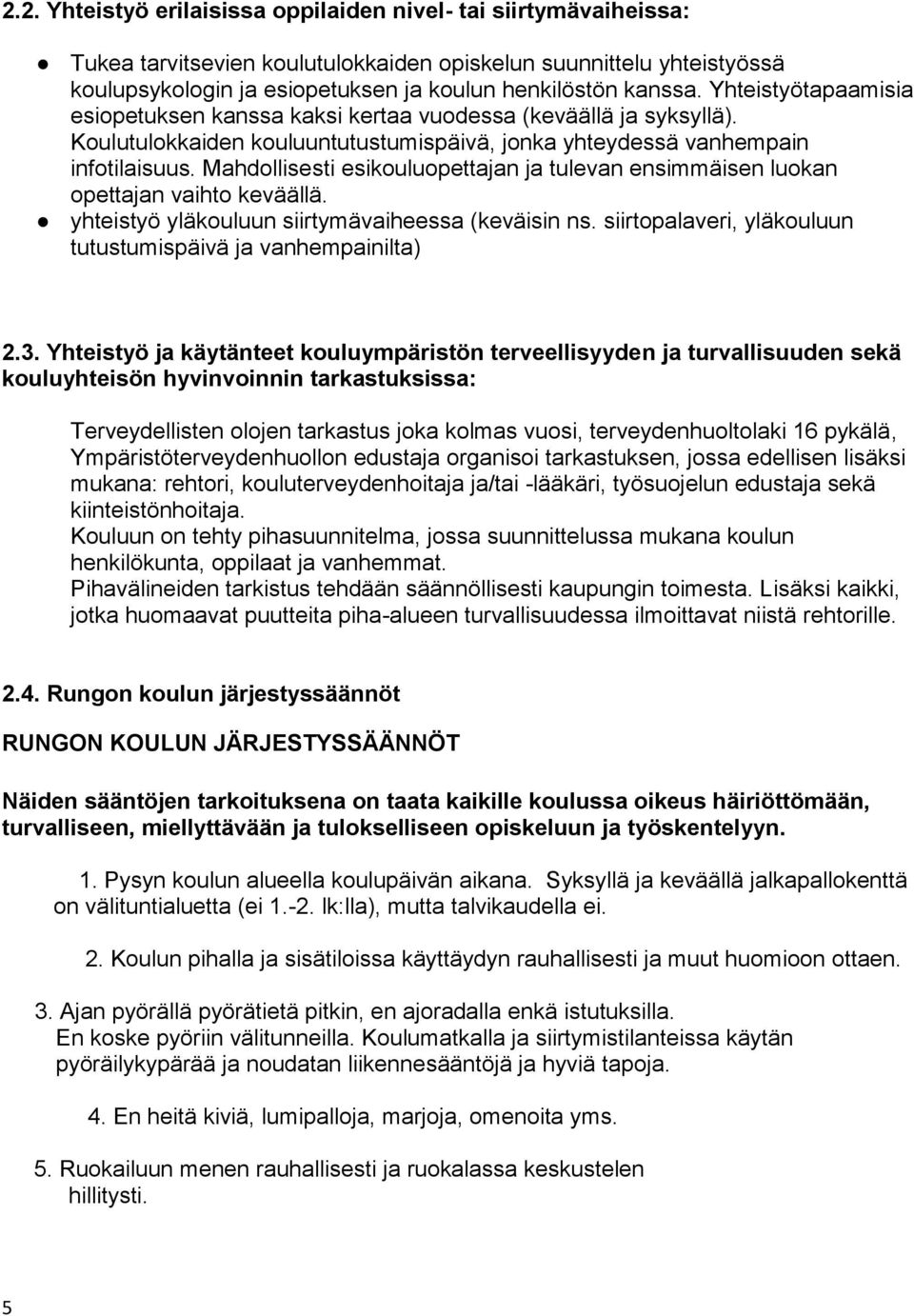 Mahdollisesti esikouluopettajan ja tulevan ensimmäisen luokan opettajan vaihto keväällä. yhteistyö yläkouluun siirtymävaiheessa (keväisin ns.