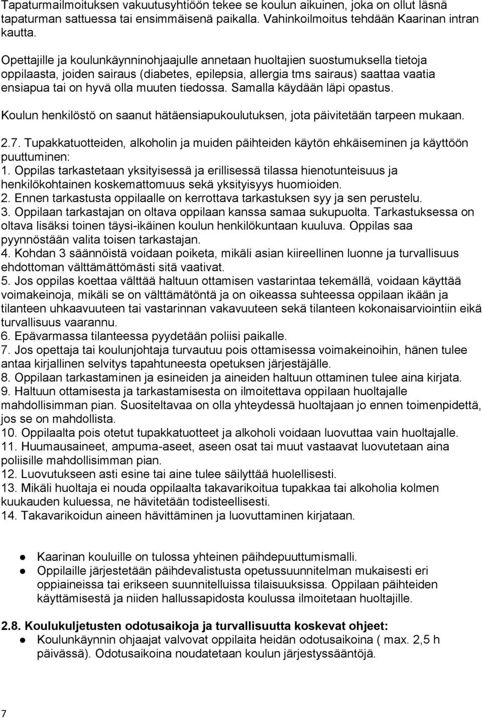 muuten tiedossa. Samalla käydään läpi opastus. Koulun henkilöstö on saanut hätäensiapukoulutuksen, jota päivitetään tarpeen mukaan. 2.7.