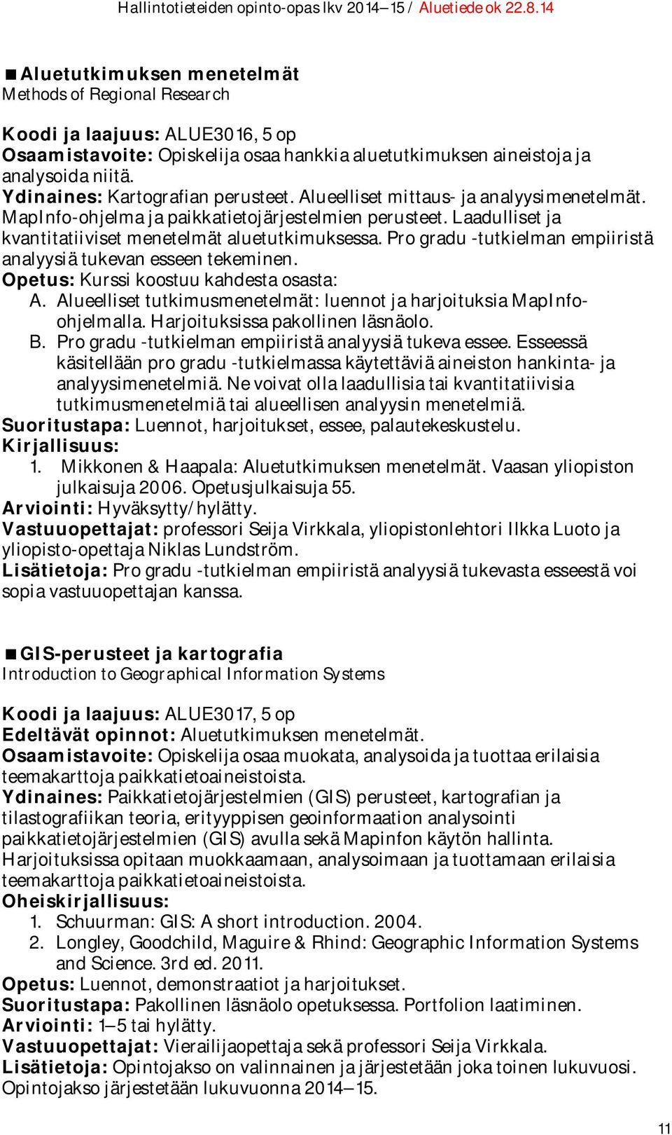 Pro gradu -tutkielman empiiristä analyysiä tukevan esseen tekeminen. Opetus: Kurssi koostuu kahdesta osasta: A. Alueelliset tutkimusmenetelmät: luennot ja harjoituksia MapInfoohjelmalla.