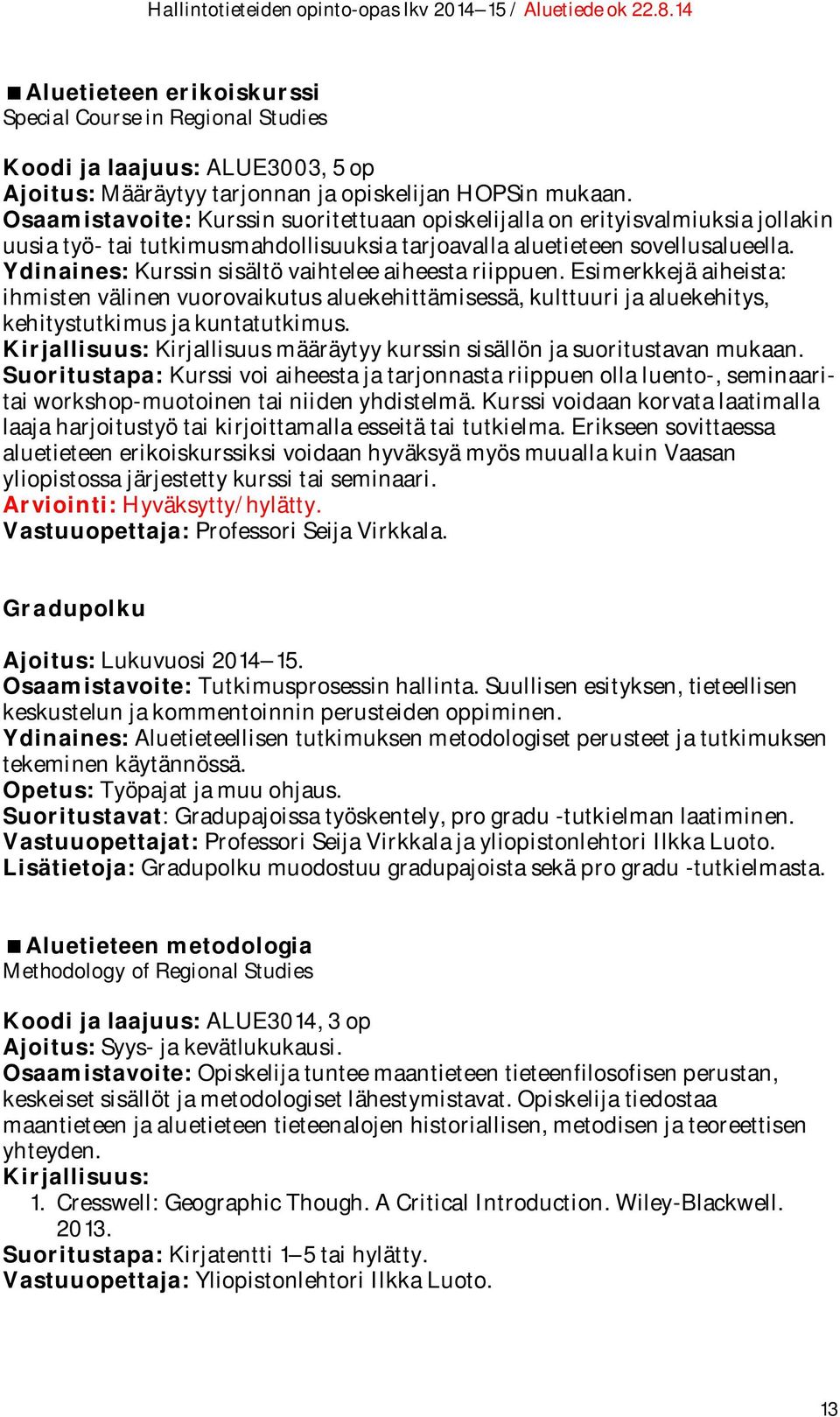 Ydinaines: Kurssin sisältö vaihtelee aiheesta riippuen. Esimerkkejä aiheista: ihmisten välinen vuorovaikutus aluekehittämisessä, kulttuuri ja aluekehitys, kehitystutkimus ja kuntatutkimus.
