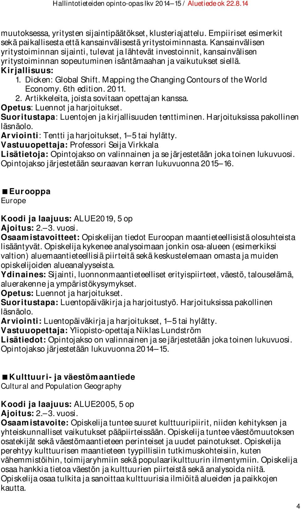 Mapping the Changing Contours of the World Economy. 6th edition. 2011. 2. Artikkeleita, joista sovitaan opettajan kanssa. Opetus: Luennot ja harjoitukset.