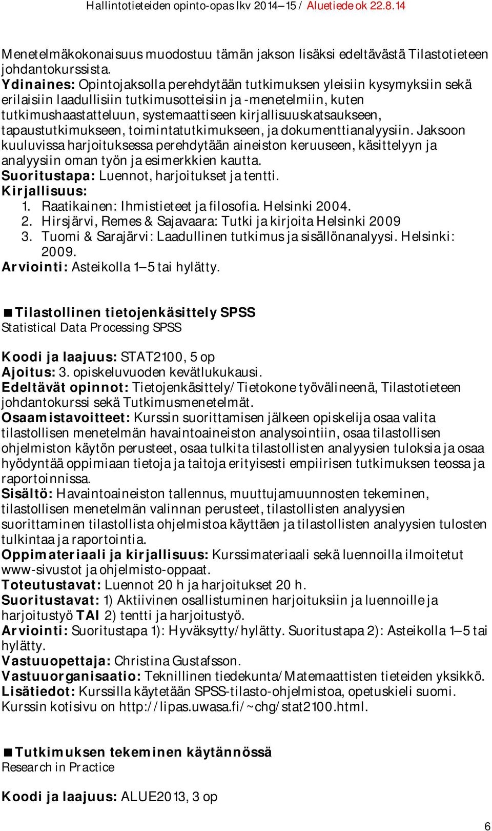 kirjallisuuskatsaukseen, tapaustutkimukseen, toimintatutkimukseen, ja dokumenttianalyysiin.