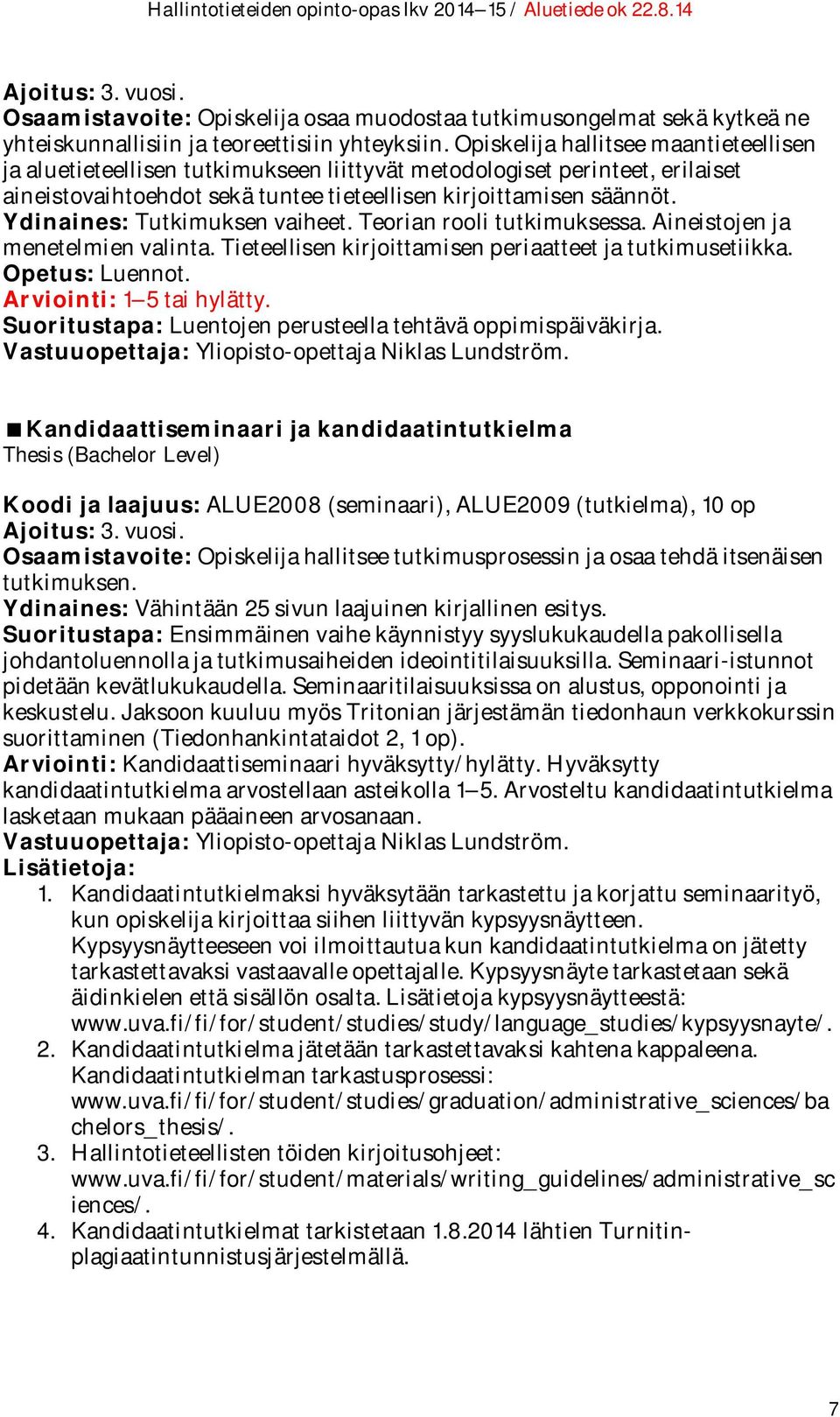 Ydinaines: Tutkimuksen vaiheet. Teorian rooli tutkimuksessa. Aineistojen ja menetelmien valinta. Tieteellisen kirjoittamisen periaatteet ja tutkimusetiikka. Opetus: Luennot.
