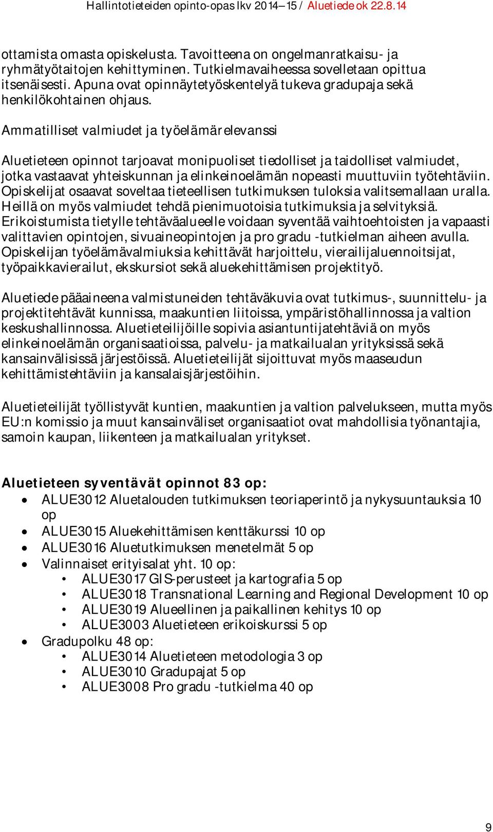 Ammatilliset valmiudet ja työelämärelevanssi Aluetieteen opinnot tarjoavat monipuoliset tiedolliset ja taidolliset valmiudet, jotka vastaavat yhteiskunnan ja elinkeinoelämän nopeasti muuttuviin
