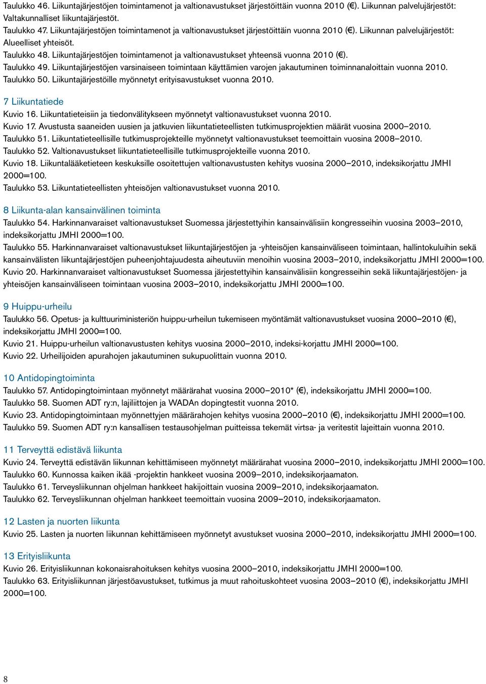 Liikuntajärjestöjen toimintamenot ja valtionavustukset yhteensä vuonna 2010 ( ). Taulukko 49.