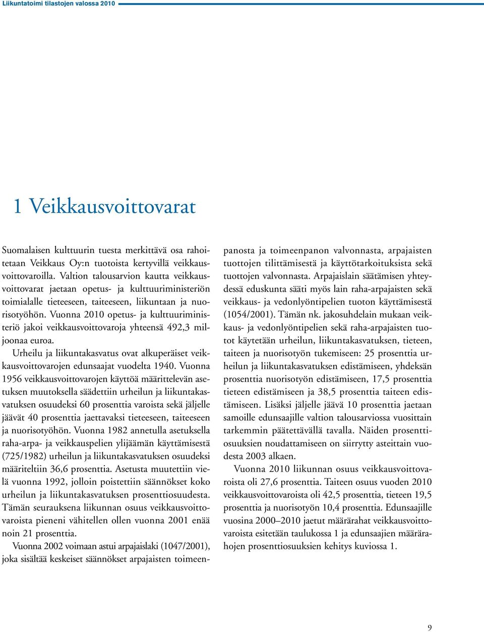 Vuonna 2010 opetus- ja kulttuuriministeriö jakoi veikkausvoittovaroja yhteensä 492,3 miljoonaa euroa. Urheilu ja liikuntakasvatus ovat alkuperäiset veikkausvoittovarojen edunsaajat vuodelta 1940.