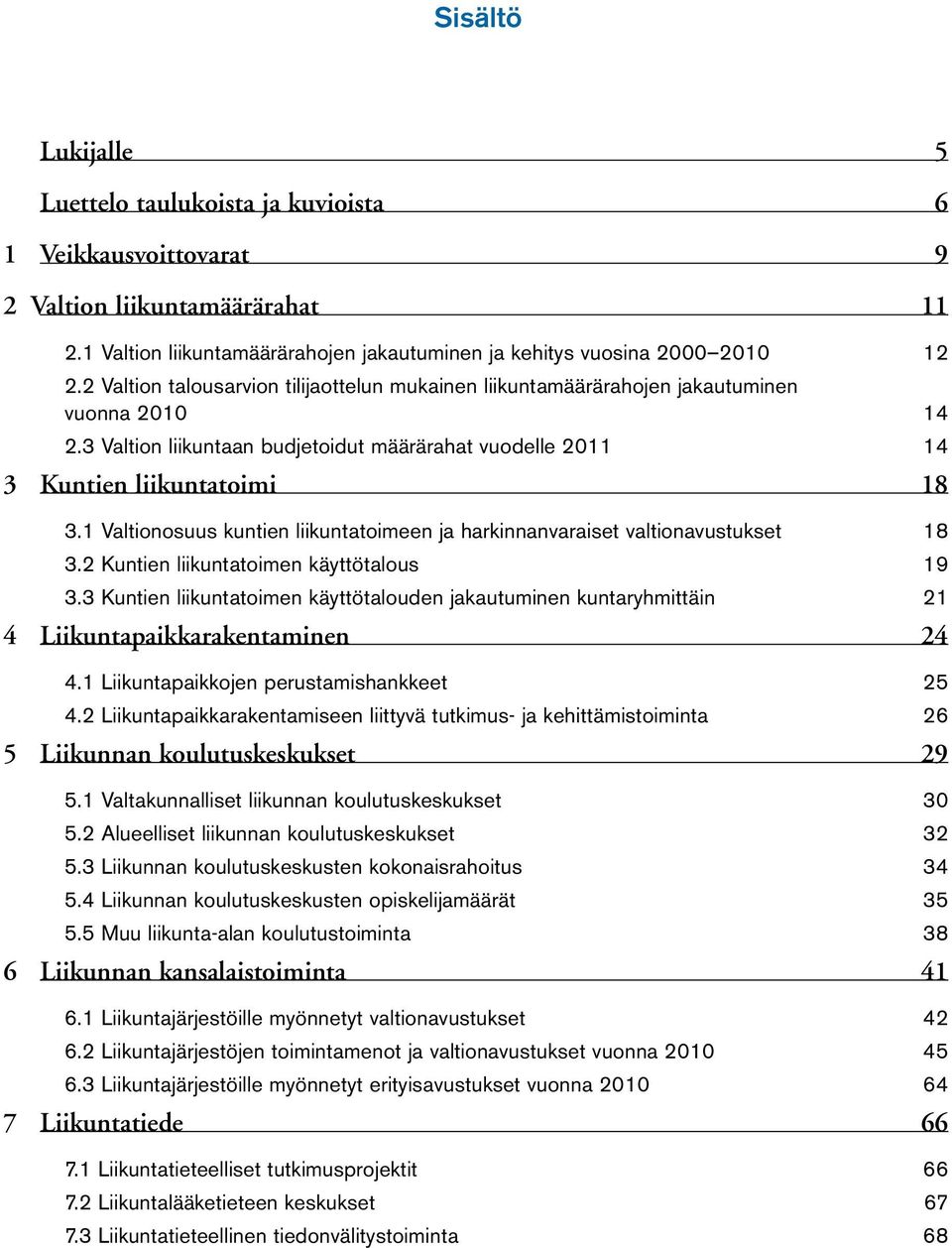 1 Valtionosuus kuntien liikuntatoimeen ja harkinnanvaraiset valtionavustukset 18 3.2 Kuntien liikuntatoimen käyttötalous 19 3.