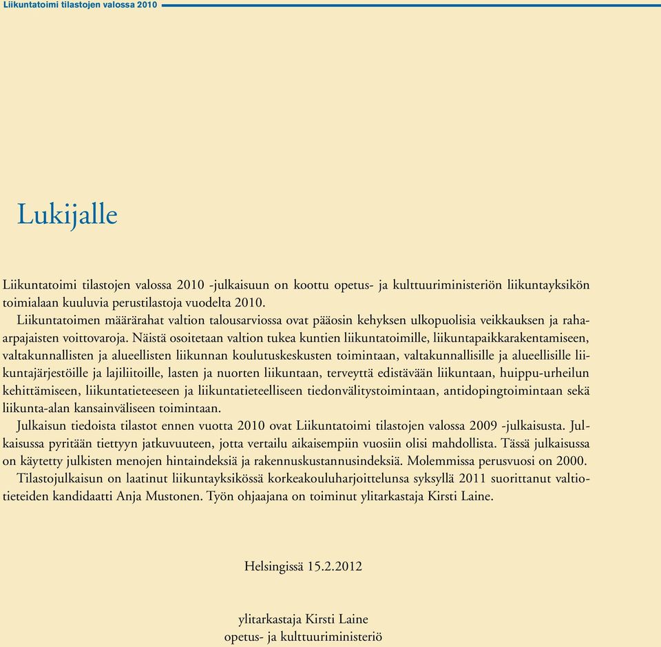 Näistä osoitetaan valtion tukea kuntien liikuntatoimille, liikuntapaikkarakentamiseen, valtakunnallisten ja alueellisten liikunnan koulutuskeskusten toimintaan, valtakunnallisille ja alueellisille