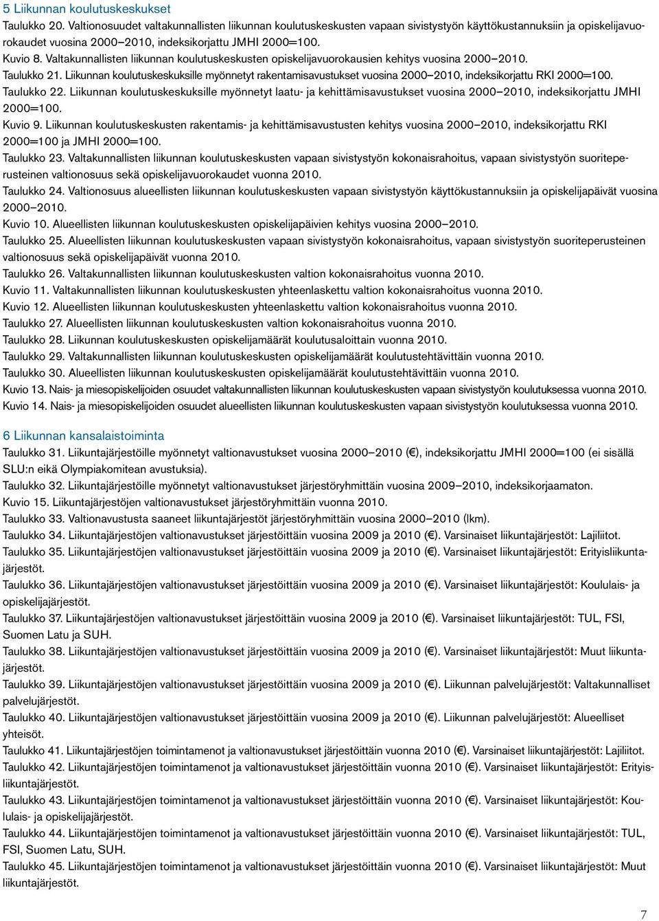 Valtakunnallisten liikunnan koulutuskeskusten opiskelijavuorokausien kehitys vuosina 2000 2010. Taulukko 21.