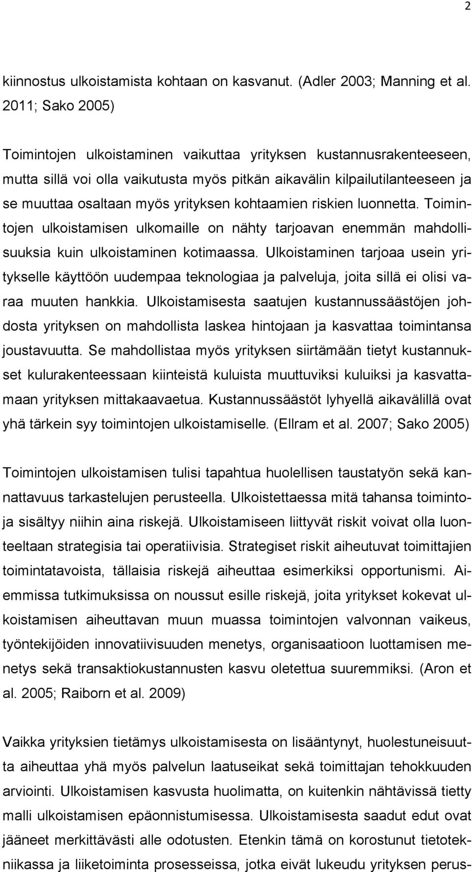 kohtaamien riskien luonnetta. Toimintojen ulkoistamisen ulkomaille on nähty tarjoavan enemmän mahdollisuuksia kuin ulkoistaminen kotimaassa.