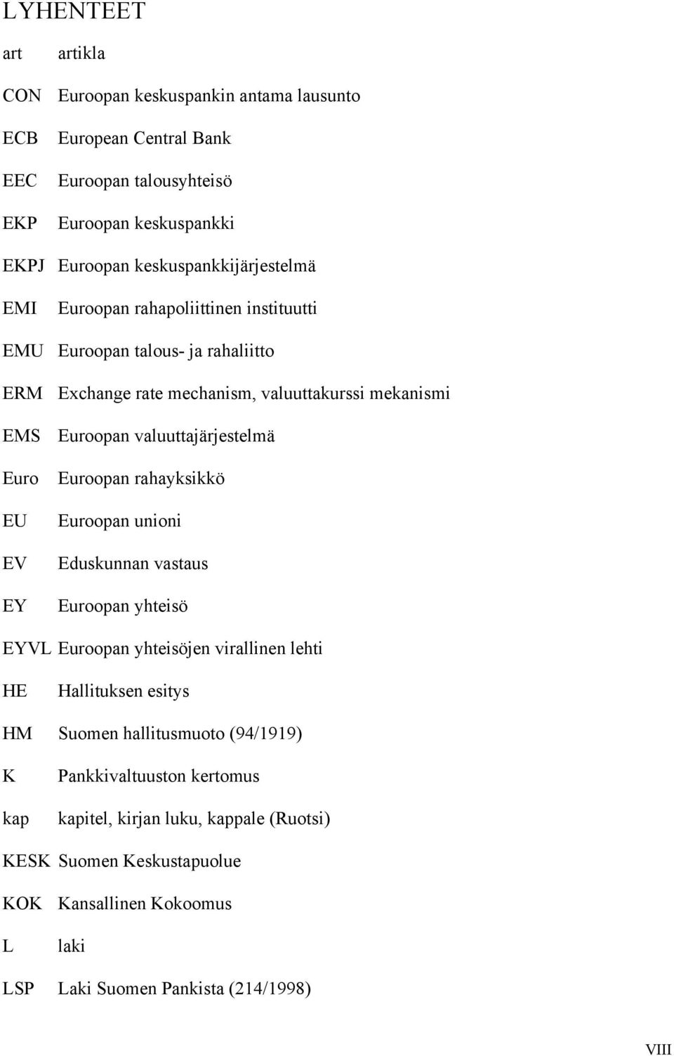 valuuttajärjestelmä Euro EU EV EY Euroopan rahayksikkö Euroopan unioni Eduskunnan vastaus Euroopan yhteisö EYVL Euroopan yhteisöjen virallinen lehti HE Hallituksen esitys HM