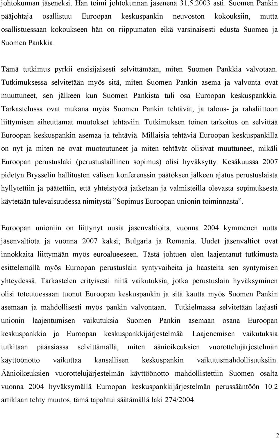 Tämä tutkimus pyrkii ensisijaisesti selvittämään, miten Suomen Pankkia valvotaan.