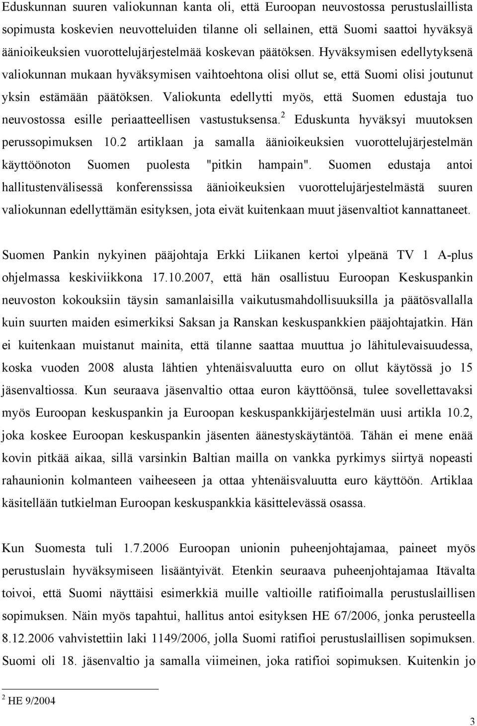 Valiokunta edellytti myös, että Suomen edustaja tuo neuvostossa esille periaatteellisen vastustuksensa. 2 Eduskunta hyväksyi muutoksen perussopimuksen 10.