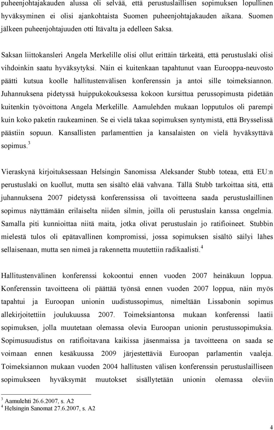 Näin ei kuitenkaan tapahtunut vaan Eurooppa-neuvosto päätti kutsua koolle hallitustenvälisen konferenssin ja antoi sille toimeksiannon.