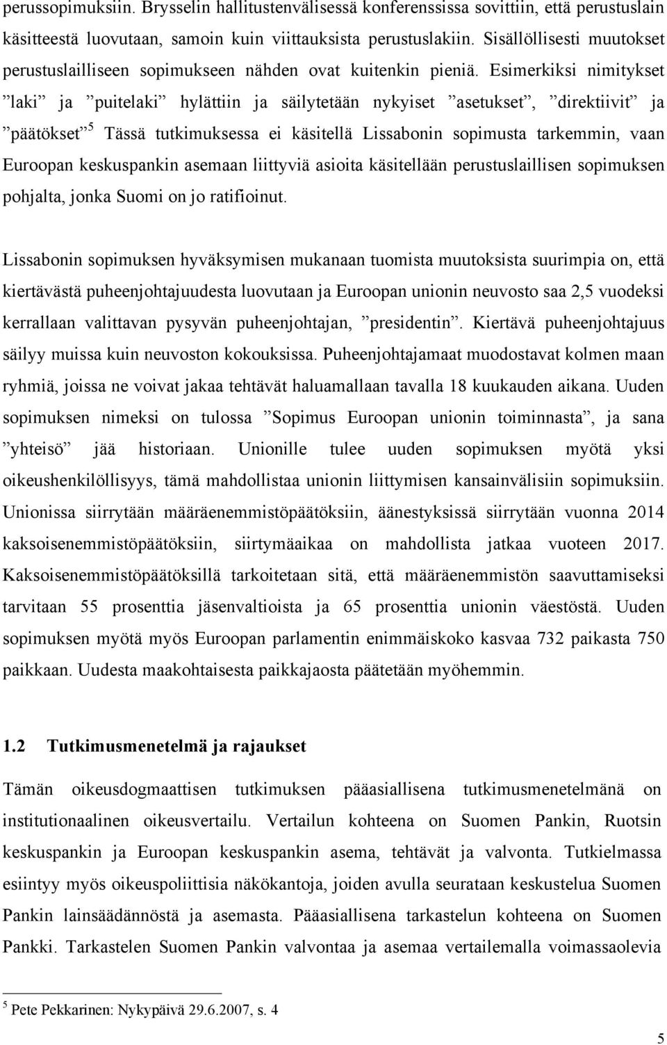 Esimerkiksi nimitykset laki ja puitelaki hylättiin ja säilytetään nykyiset asetukset, direktiivit ja päätökset 5 Tässä tutkimuksessa ei käsitellä Lissabonin sopimusta tarkemmin, vaan Euroopan