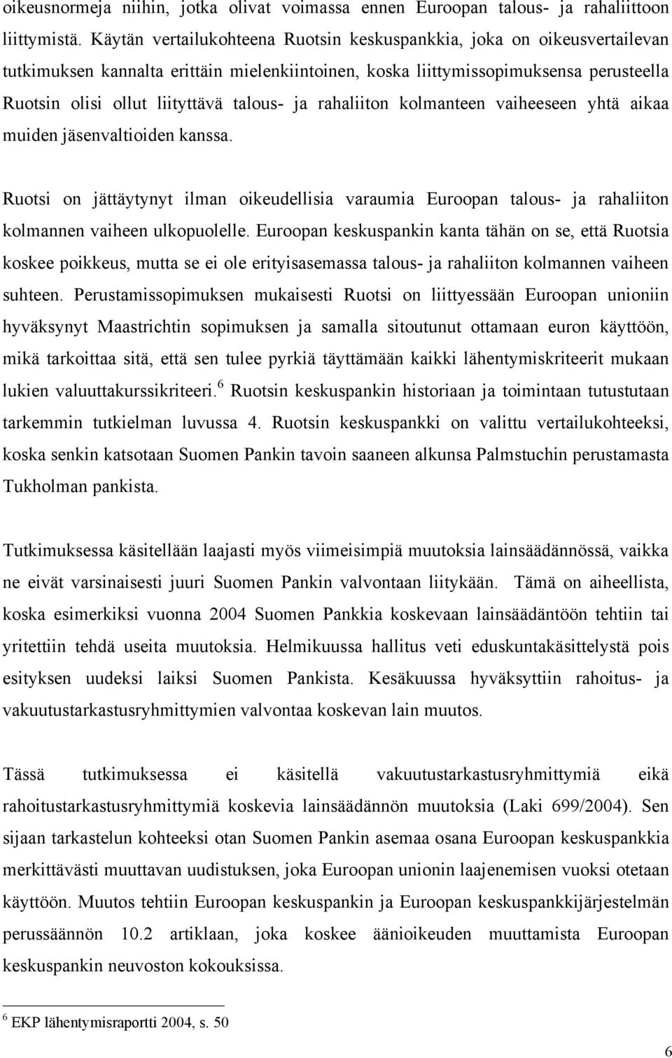 ja rahaliiton kolmanteen vaiheeseen yhtä aikaa muiden jäsenvaltioiden kanssa. Ruotsi on jättäytynyt ilman oikeudellisia varaumia Euroopan talous- ja rahaliiton kolmannen vaiheen ulkopuolelle.