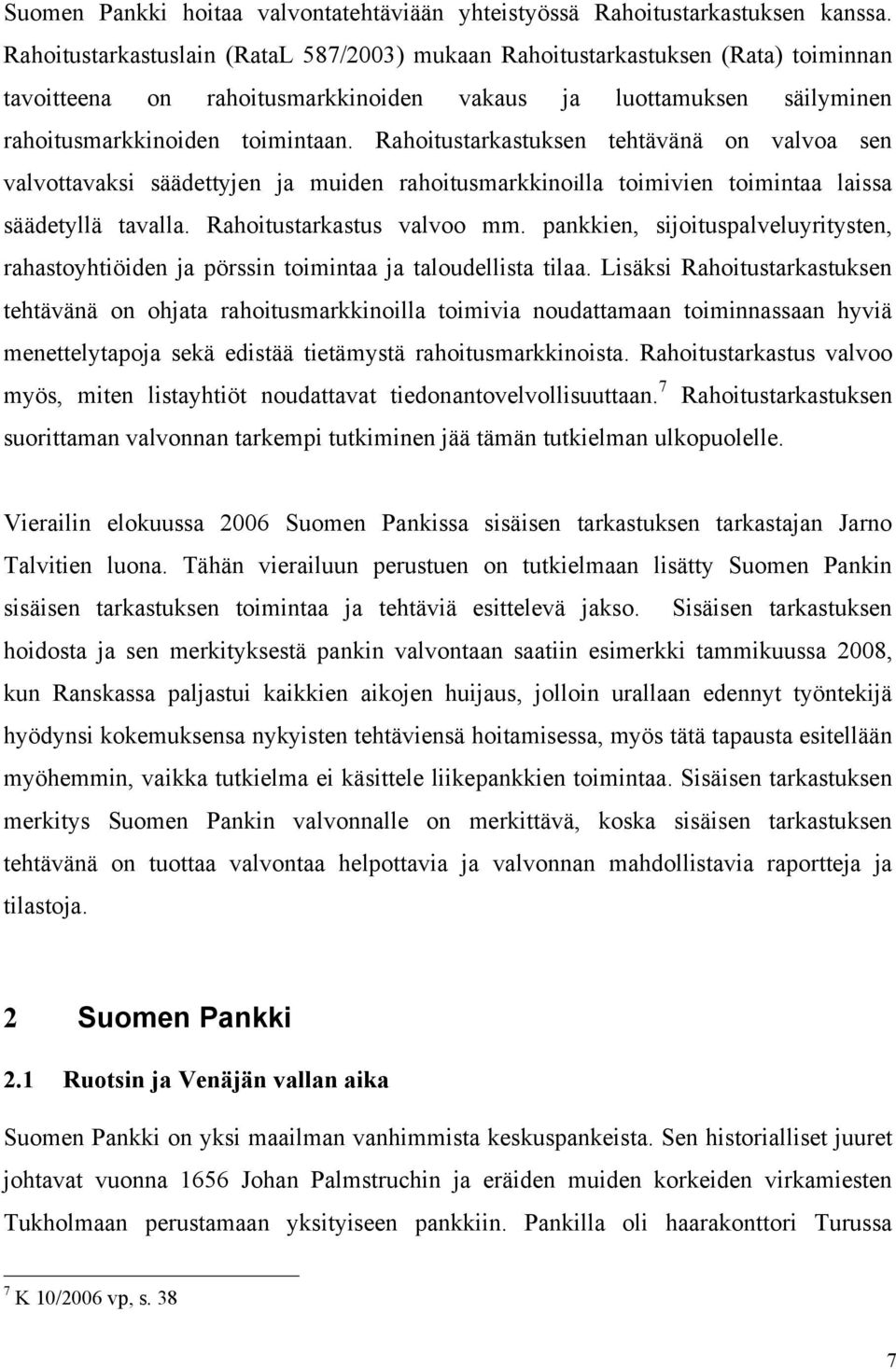 Rahoitustarkastuksen tehtävänä on valvoa sen valvottavaksi säädettyjen ja muiden rahoitusmarkkinoilla toimivien toimintaa laissa säädetyllä tavalla. Rahoitustarkastus valvoo mm.