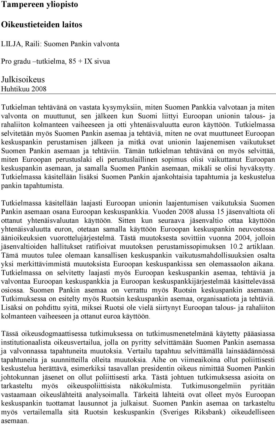 Tutkielmassa selvitetään myös Suomen Pankin asemaa ja tehtäviä, miten ne ovat muuttuneet Euroopan keskuspankin perustamisen jälkeen ja mitkä ovat unionin laajenemisen vaikutukset Suomen Pankin