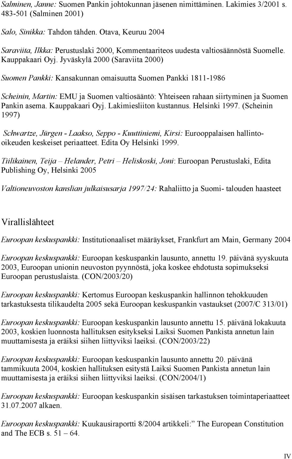 Jyväskylä 2000 (Saraviita 2000) Suomen Pankki: Kansakunnan omaisuutta Suomen Pankki 1811-1986 Scheinin, Martin: EMU ja Suomen valtiosääntö: Yhteiseen rahaan siirtyminen ja Suomen Pankin asema.